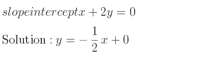 The slope intercept of x+2y=0 is y=-1/2 x+0